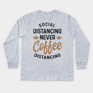 Social Distancing never Coffee Distancing t-shirt Kids Long Sleeve T-Shirt